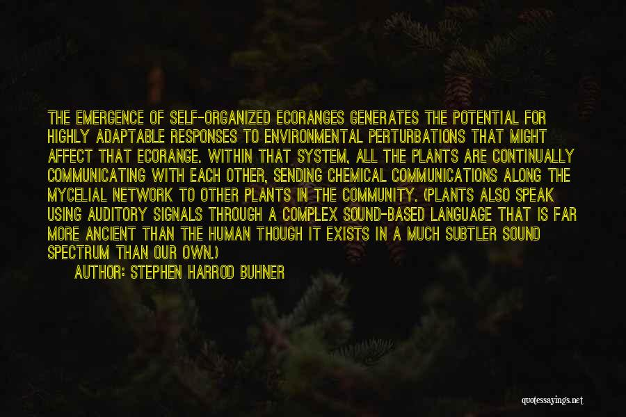 Stephen Harrod Buhner Quotes: The Emergence Of Self-organized Ecoranges Generates The Potential For Highly Adaptable Responses To Environmental Perturbations That Might Affect That Ecorange.