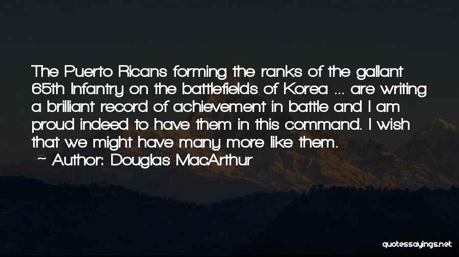 Douglas MacArthur Quotes: The Puerto Ricans Forming The Ranks Of The Gallant 65th Infantry On The Battlefields Of Korea ... Are Writing A