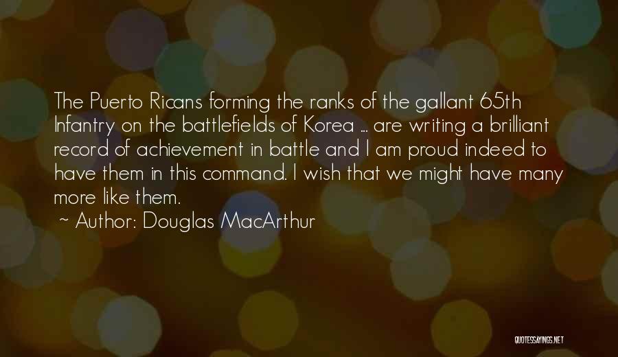 Douglas MacArthur Quotes: The Puerto Ricans Forming The Ranks Of The Gallant 65th Infantry On The Battlefields Of Korea ... Are Writing A