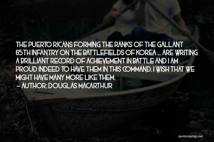 Douglas MacArthur Quotes: The Puerto Ricans Forming The Ranks Of The Gallant 65th Infantry On The Battlefields Of Korea ... Are Writing A