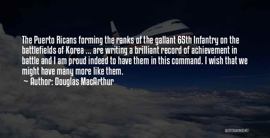 Douglas MacArthur Quotes: The Puerto Ricans Forming The Ranks Of The Gallant 65th Infantry On The Battlefields Of Korea ... Are Writing A