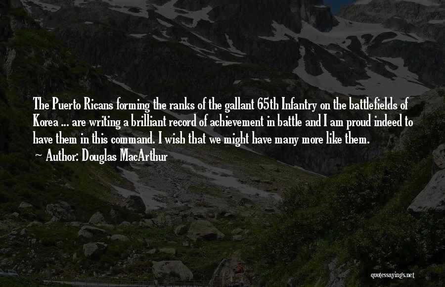 Douglas MacArthur Quotes: The Puerto Ricans Forming The Ranks Of The Gallant 65th Infantry On The Battlefields Of Korea ... Are Writing A
