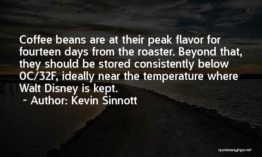 Kevin Sinnott Quotes: Coffee Beans Are At Their Peak Flavor For Fourteen Days From The Roaster. Beyond That, They Should Be Stored Consistently