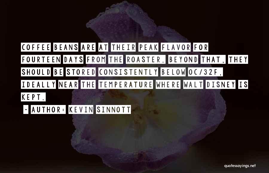 Kevin Sinnott Quotes: Coffee Beans Are At Their Peak Flavor For Fourteen Days From The Roaster. Beyond That, They Should Be Stored Consistently