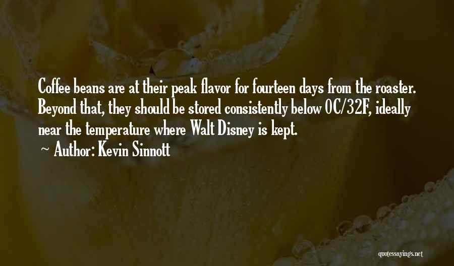 Kevin Sinnott Quotes: Coffee Beans Are At Their Peak Flavor For Fourteen Days From The Roaster. Beyond That, They Should Be Stored Consistently