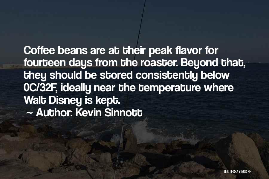 Kevin Sinnott Quotes: Coffee Beans Are At Their Peak Flavor For Fourteen Days From The Roaster. Beyond That, They Should Be Stored Consistently