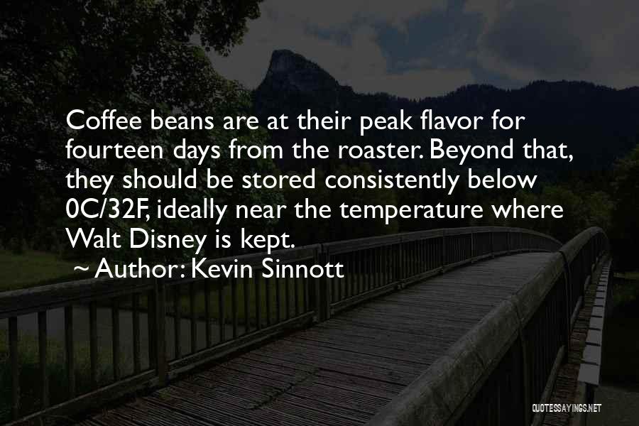 Kevin Sinnott Quotes: Coffee Beans Are At Their Peak Flavor For Fourteen Days From The Roaster. Beyond That, They Should Be Stored Consistently