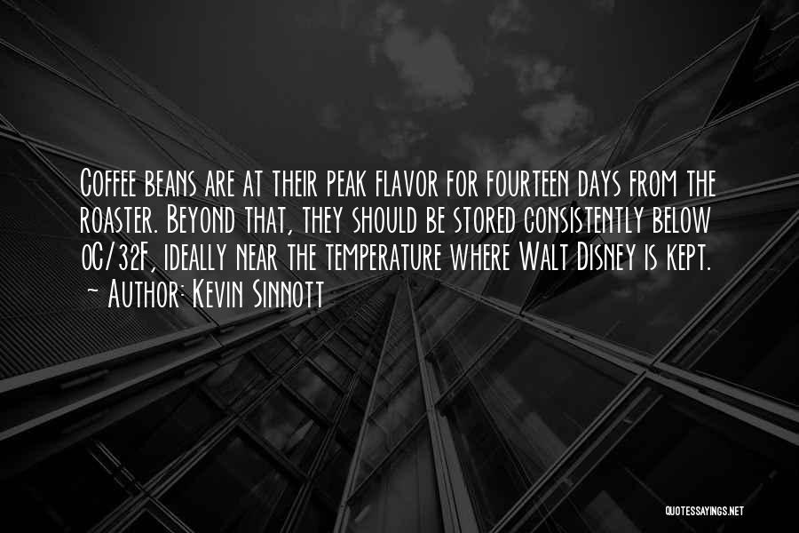 Kevin Sinnott Quotes: Coffee Beans Are At Their Peak Flavor For Fourteen Days From The Roaster. Beyond That, They Should Be Stored Consistently