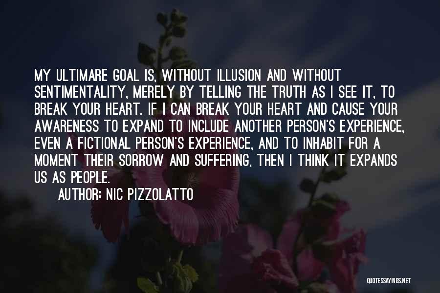 Nic Pizzolatto Quotes: My Ultimare Goal Is, Without Illusion And Without Sentimentality, Merely By Telling The Truth As I See It, To Break