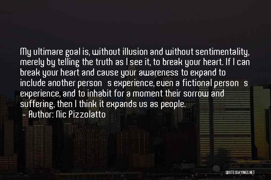 Nic Pizzolatto Quotes: My Ultimare Goal Is, Without Illusion And Without Sentimentality, Merely By Telling The Truth As I See It, To Break