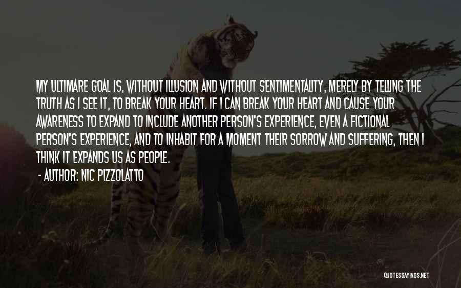 Nic Pizzolatto Quotes: My Ultimare Goal Is, Without Illusion And Without Sentimentality, Merely By Telling The Truth As I See It, To Break