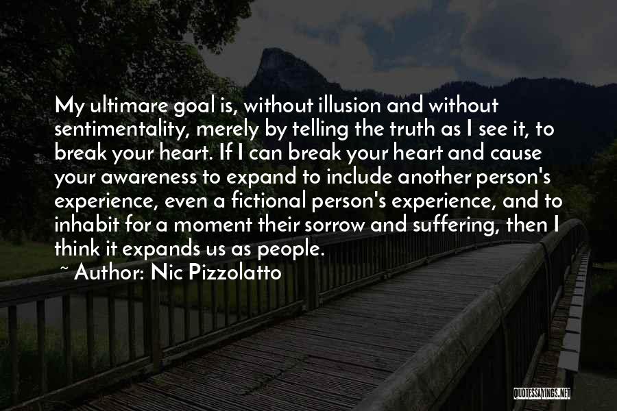 Nic Pizzolatto Quotes: My Ultimare Goal Is, Without Illusion And Without Sentimentality, Merely By Telling The Truth As I See It, To Break