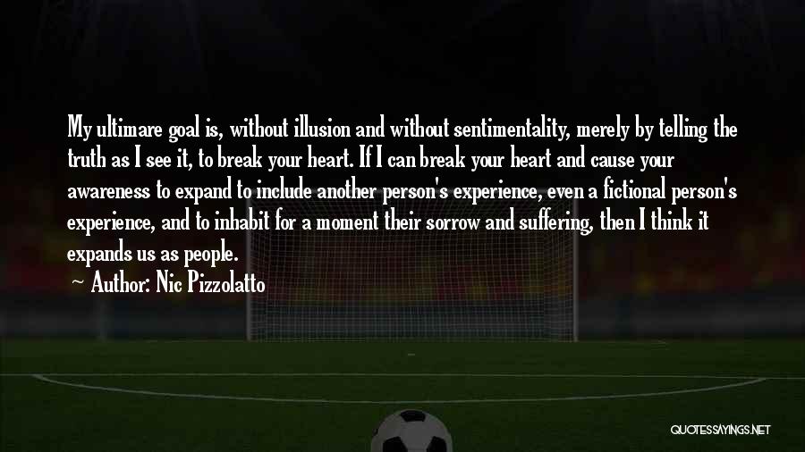 Nic Pizzolatto Quotes: My Ultimare Goal Is, Without Illusion And Without Sentimentality, Merely By Telling The Truth As I See It, To Break