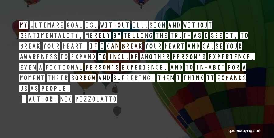 Nic Pizzolatto Quotes: My Ultimare Goal Is, Without Illusion And Without Sentimentality, Merely By Telling The Truth As I See It, To Break