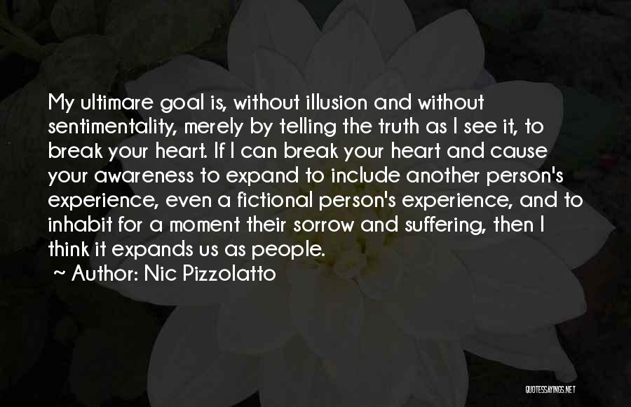 Nic Pizzolatto Quotes: My Ultimare Goal Is, Without Illusion And Without Sentimentality, Merely By Telling The Truth As I See It, To Break