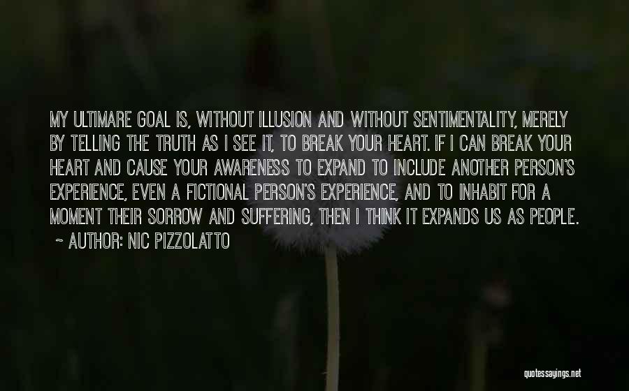 Nic Pizzolatto Quotes: My Ultimare Goal Is, Without Illusion And Without Sentimentality, Merely By Telling The Truth As I See It, To Break