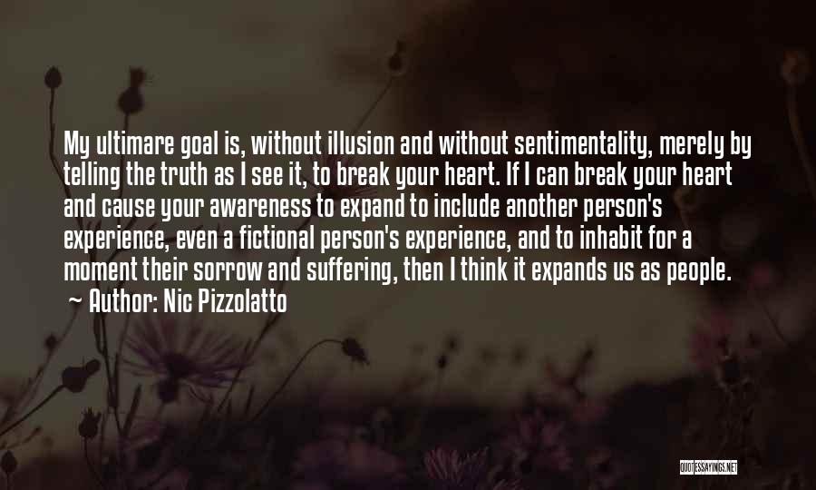 Nic Pizzolatto Quotes: My Ultimare Goal Is, Without Illusion And Without Sentimentality, Merely By Telling The Truth As I See It, To Break