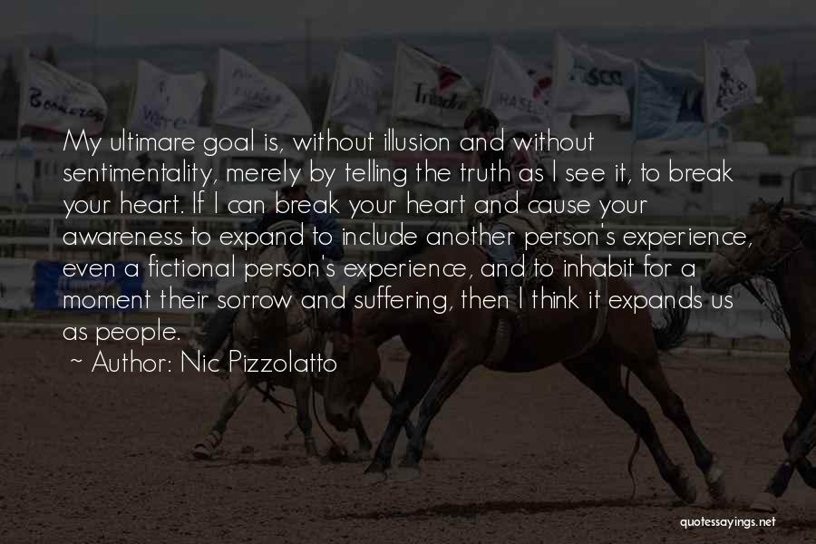 Nic Pizzolatto Quotes: My Ultimare Goal Is, Without Illusion And Without Sentimentality, Merely By Telling The Truth As I See It, To Break