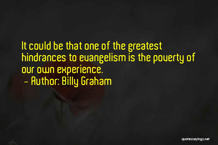 Billy Graham Quotes: It Could Be That One Of The Greatest Hindrances To Evangelism Is The Poverty Of Our Own Experience.