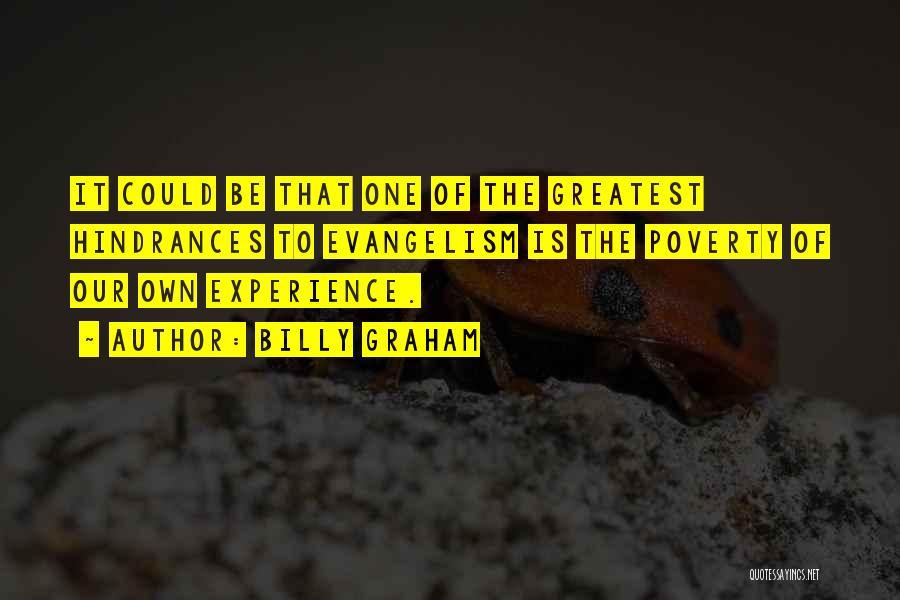 Billy Graham Quotes: It Could Be That One Of The Greatest Hindrances To Evangelism Is The Poverty Of Our Own Experience.