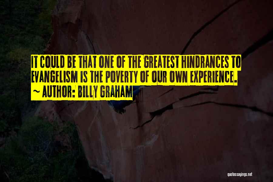 Billy Graham Quotes: It Could Be That One Of The Greatest Hindrances To Evangelism Is The Poverty Of Our Own Experience.