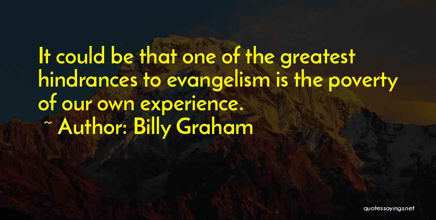 Billy Graham Quotes: It Could Be That One Of The Greatest Hindrances To Evangelism Is The Poverty Of Our Own Experience.
