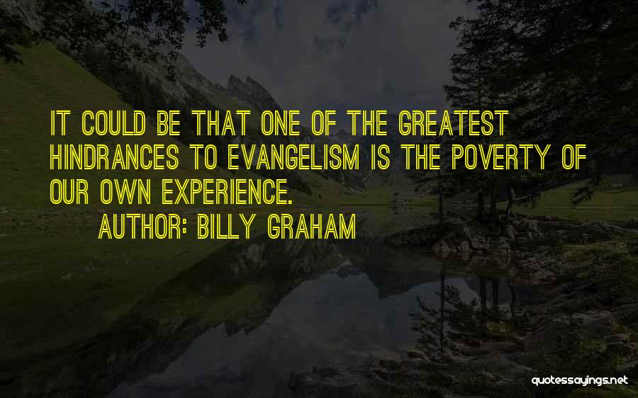 Billy Graham Quotes: It Could Be That One Of The Greatest Hindrances To Evangelism Is The Poverty Of Our Own Experience.