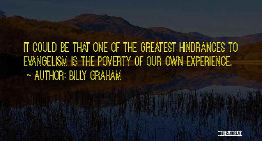 Billy Graham Quotes: It Could Be That One Of The Greatest Hindrances To Evangelism Is The Poverty Of Our Own Experience.