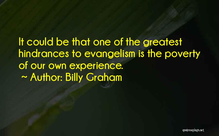Billy Graham Quotes: It Could Be That One Of The Greatest Hindrances To Evangelism Is The Poverty Of Our Own Experience.
