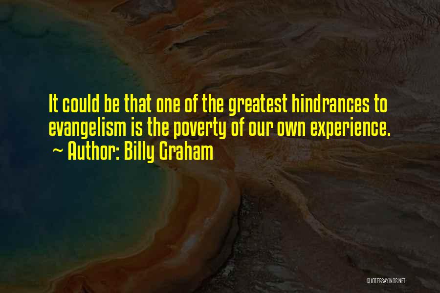 Billy Graham Quotes: It Could Be That One Of The Greatest Hindrances To Evangelism Is The Poverty Of Our Own Experience.
