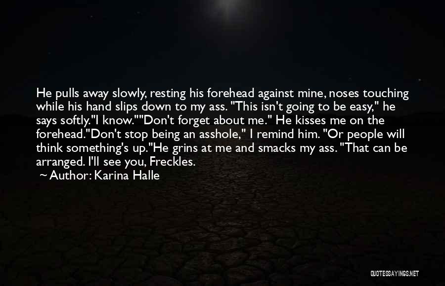 Karina Halle Quotes: He Pulls Away Slowly, Resting His Forehead Against Mine, Noses Touching While His Hand Slips Down To My Ass. This