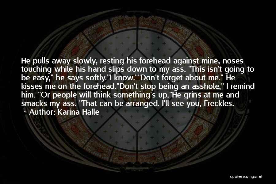 Karina Halle Quotes: He Pulls Away Slowly, Resting His Forehead Against Mine, Noses Touching While His Hand Slips Down To My Ass. This