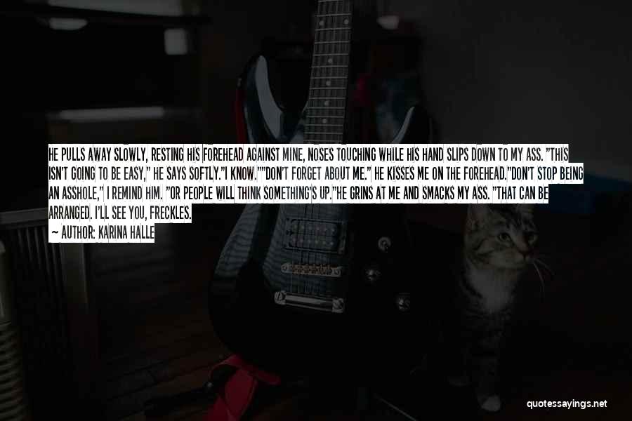 Karina Halle Quotes: He Pulls Away Slowly, Resting His Forehead Against Mine, Noses Touching While His Hand Slips Down To My Ass. This