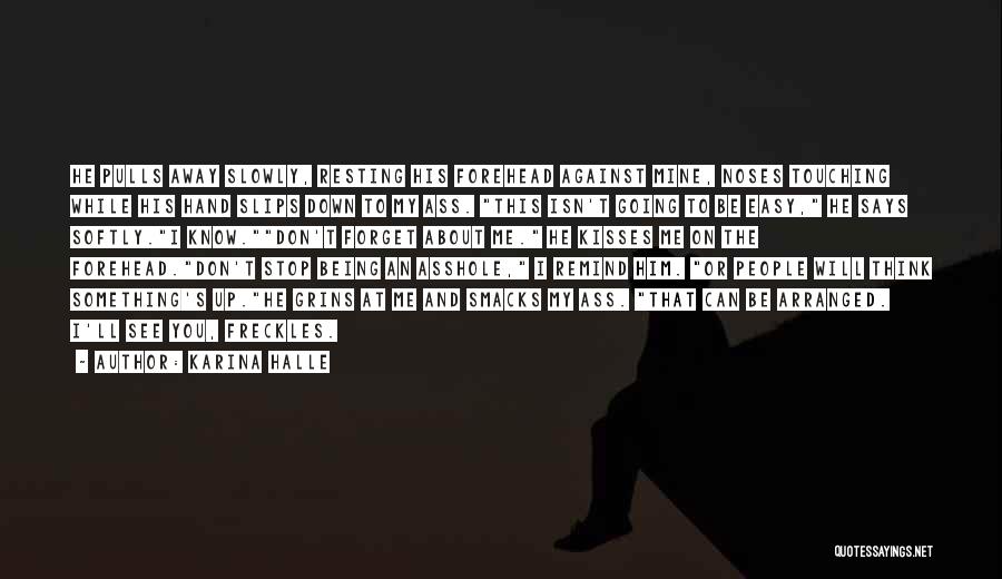 Karina Halle Quotes: He Pulls Away Slowly, Resting His Forehead Against Mine, Noses Touching While His Hand Slips Down To My Ass. This