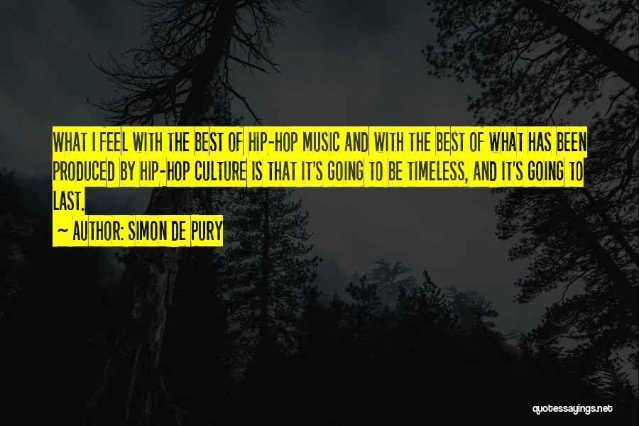 Simon De Pury Quotes: What I Feel With The Best Of Hip-hop Music And With The Best Of What Has Been Produced By Hip-hop