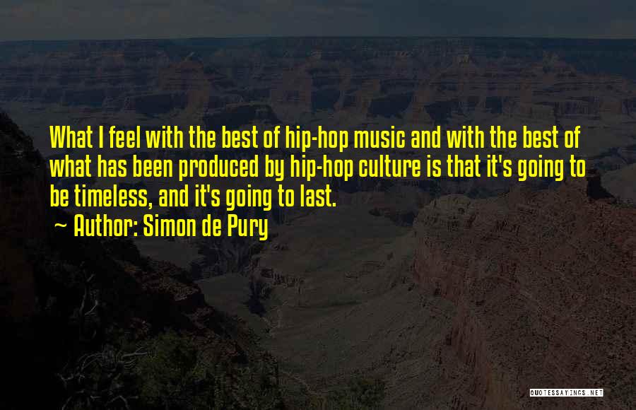 Simon De Pury Quotes: What I Feel With The Best Of Hip-hop Music And With The Best Of What Has Been Produced By Hip-hop