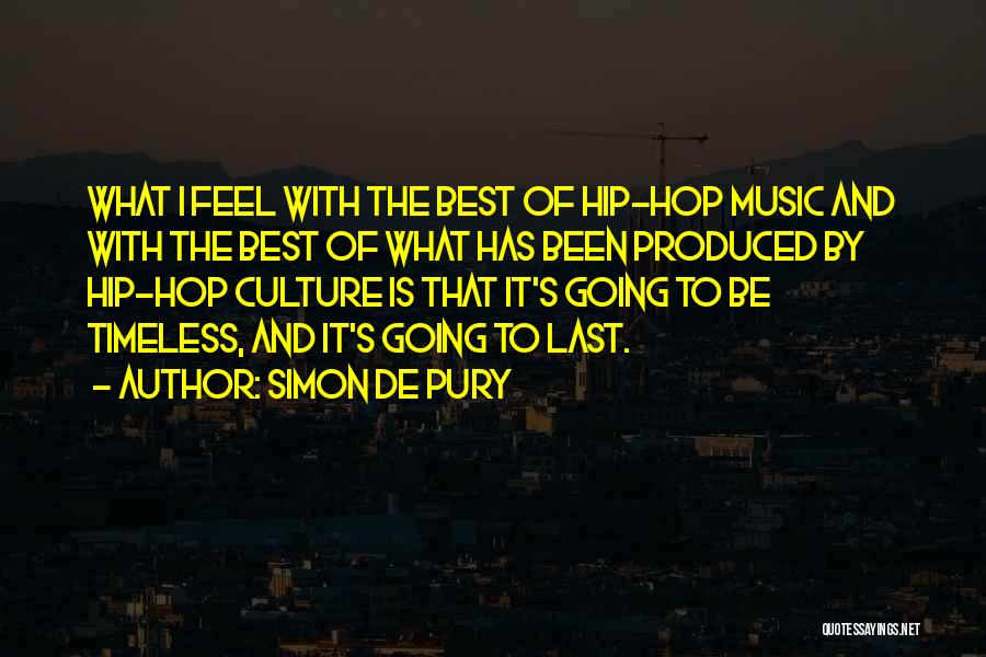 Simon De Pury Quotes: What I Feel With The Best Of Hip-hop Music And With The Best Of What Has Been Produced By Hip-hop