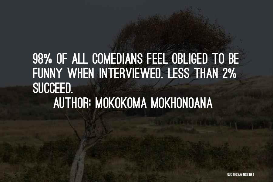 Mokokoma Mokhonoana Quotes: 98% Of All Comedians Feel Obliged To Be Funny When Interviewed. Less Than 2% Succeed.