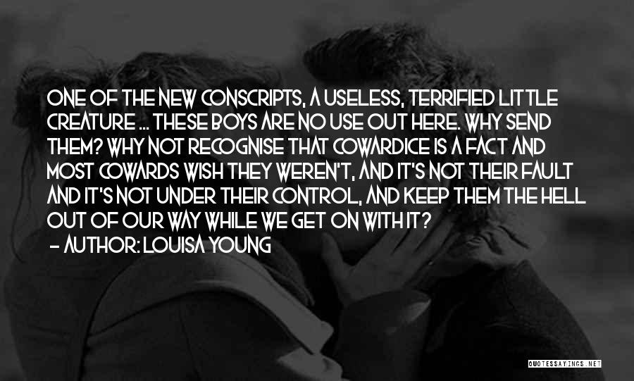 Louisa Young Quotes: One Of The New Conscripts, A Useless, Terrified Little Creature ... These Boys Are No Use Out Here. Why Send