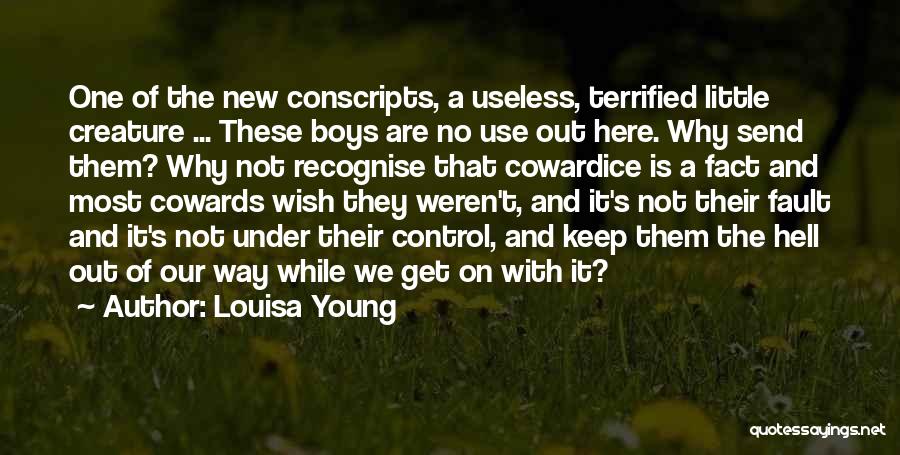 Louisa Young Quotes: One Of The New Conscripts, A Useless, Terrified Little Creature ... These Boys Are No Use Out Here. Why Send