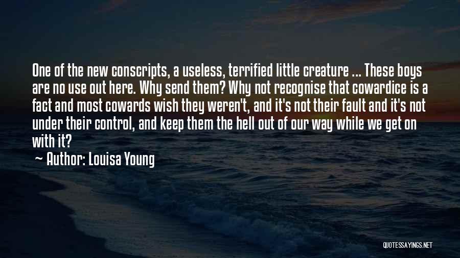 Louisa Young Quotes: One Of The New Conscripts, A Useless, Terrified Little Creature ... These Boys Are No Use Out Here. Why Send