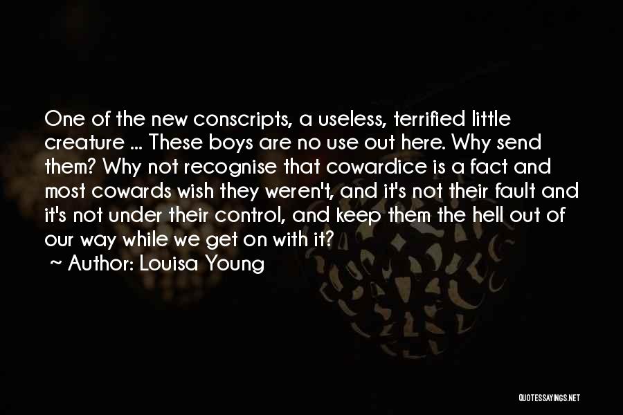 Louisa Young Quotes: One Of The New Conscripts, A Useless, Terrified Little Creature ... These Boys Are No Use Out Here. Why Send