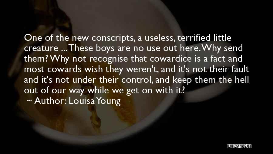 Louisa Young Quotes: One Of The New Conscripts, A Useless, Terrified Little Creature ... These Boys Are No Use Out Here. Why Send