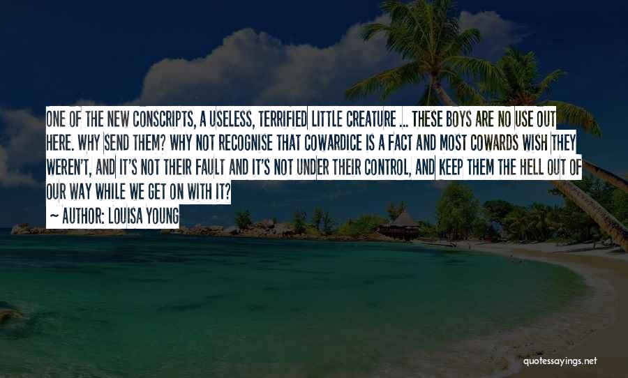 Louisa Young Quotes: One Of The New Conscripts, A Useless, Terrified Little Creature ... These Boys Are No Use Out Here. Why Send