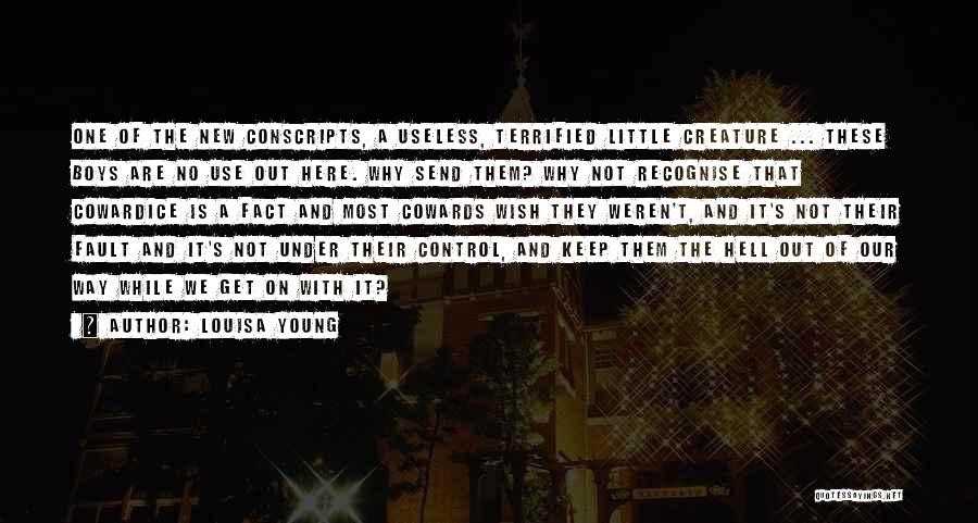 Louisa Young Quotes: One Of The New Conscripts, A Useless, Terrified Little Creature ... These Boys Are No Use Out Here. Why Send