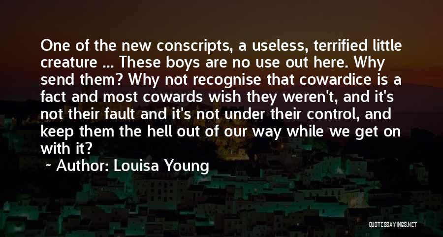 Louisa Young Quotes: One Of The New Conscripts, A Useless, Terrified Little Creature ... These Boys Are No Use Out Here. Why Send