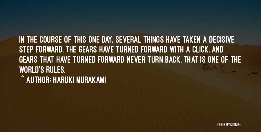 Haruki Murakami Quotes: In The Course Of This One Day, Several Things Have Taken A Decisive Step Forward. The Gears Have Turned Forward