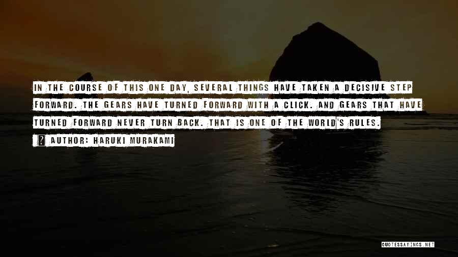 Haruki Murakami Quotes: In The Course Of This One Day, Several Things Have Taken A Decisive Step Forward. The Gears Have Turned Forward