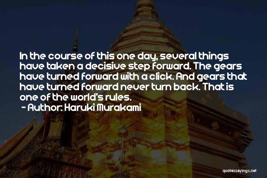 Haruki Murakami Quotes: In The Course Of This One Day, Several Things Have Taken A Decisive Step Forward. The Gears Have Turned Forward