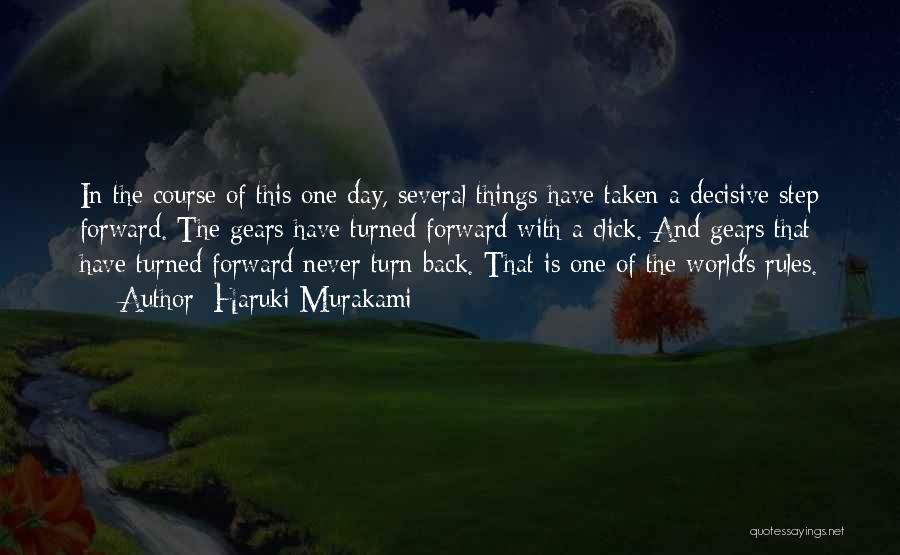 Haruki Murakami Quotes: In The Course Of This One Day, Several Things Have Taken A Decisive Step Forward. The Gears Have Turned Forward